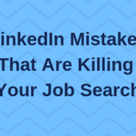 LinkedIn Mistakes That Are Hurting Your Job Search