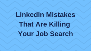 LinkedIn Mistakes That Are Hurting Your Job Search